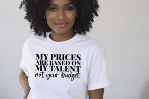 My Prices Are Based on My Talent T-Shirt